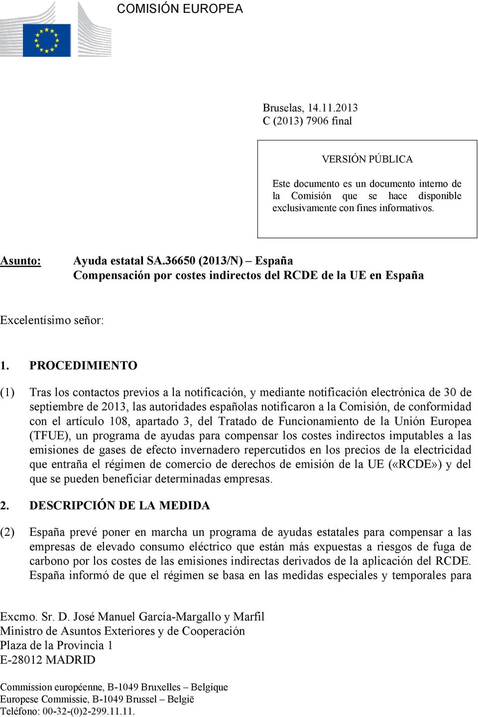 PROCEDIMIENTO (1) Tras los contactos previos a la notificación, y mediante notificación electrónica de 30 de septiembre de 2013, las autoridades españolas notificaron a la Comisión, de conformidad