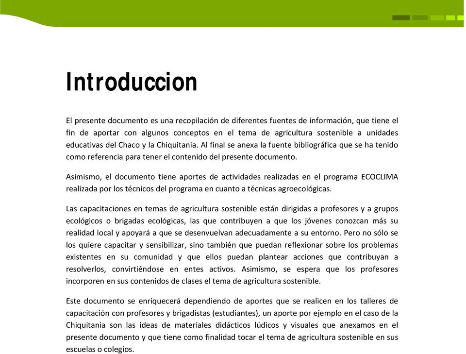 Asimismo, el documento tiene aportes de actividades realizadas en el programa ECOCLIMA realizada por los técnicos del programa en cuanto a técnicas agroecológicas.