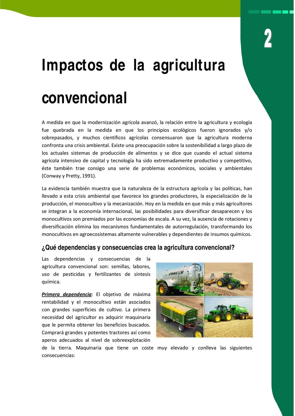 Existe una preocupación sobre la sostenibilidad a largo plazo de los actuales sistemas de producción de alimentos y se dice que cuando el actual sistema agrícola intensivo de capital y tecnología ha