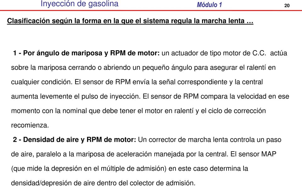 El sensor de RPM compara la velocidad en ese momento con la nominal que debe tener el motor en ralentí y el ciclo de corrección recomienza.