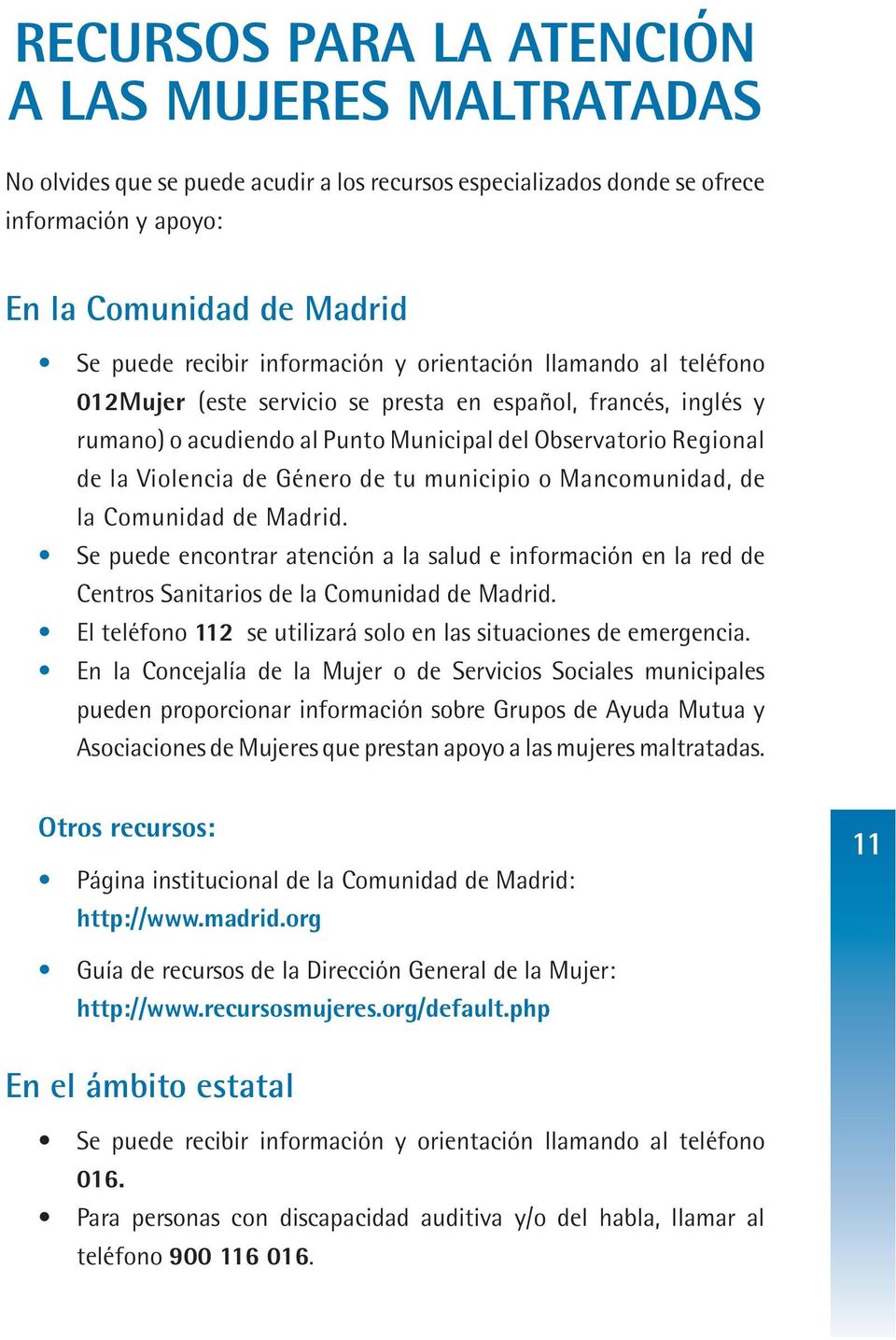 Género de tu municipio o Mancomunidad, de la Comunidad de Madrid. Se puede encontrar atención a la salud e información en la red de Centros Sanitarios de la Comunidad de Madrid.
