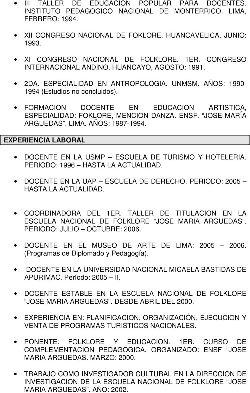 FORMACION DOCENTE EN EDUCACION ARTISTICA, ESPECIALIDAD: FOKLORE, MENCION DANZA. ENSF. JOSE MARÍA ARGUEDAS. LIMA. AÑOS: 1987-1994. EXPERIENCIA LABORAL DOCENTE EN LA USMP ESCUELA DE TURISMO Y HOTELERIA.