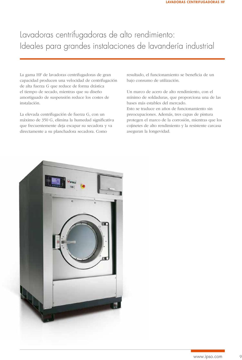 La elevada centrifugación de fuerza G, con un máximo de 350 G, elimina la humedad significativa que frecuentemente deja escapar su secadora y va directamente a su planchadora secadora.