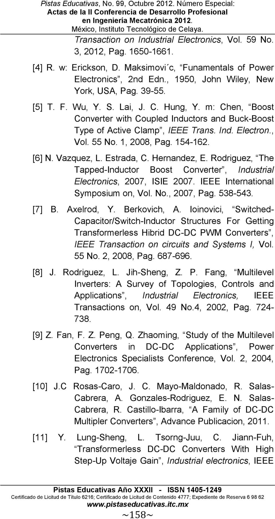 Vazquez, L. Estrada, C. Hernandez, E. Rodriguez, The Tapped-Inductor Boost Converter, Industrial Electronics, 2007, ISIE 2007. IEEE International Symposium on, Vol. No., 2007, Pag. 538-543. [7] B.