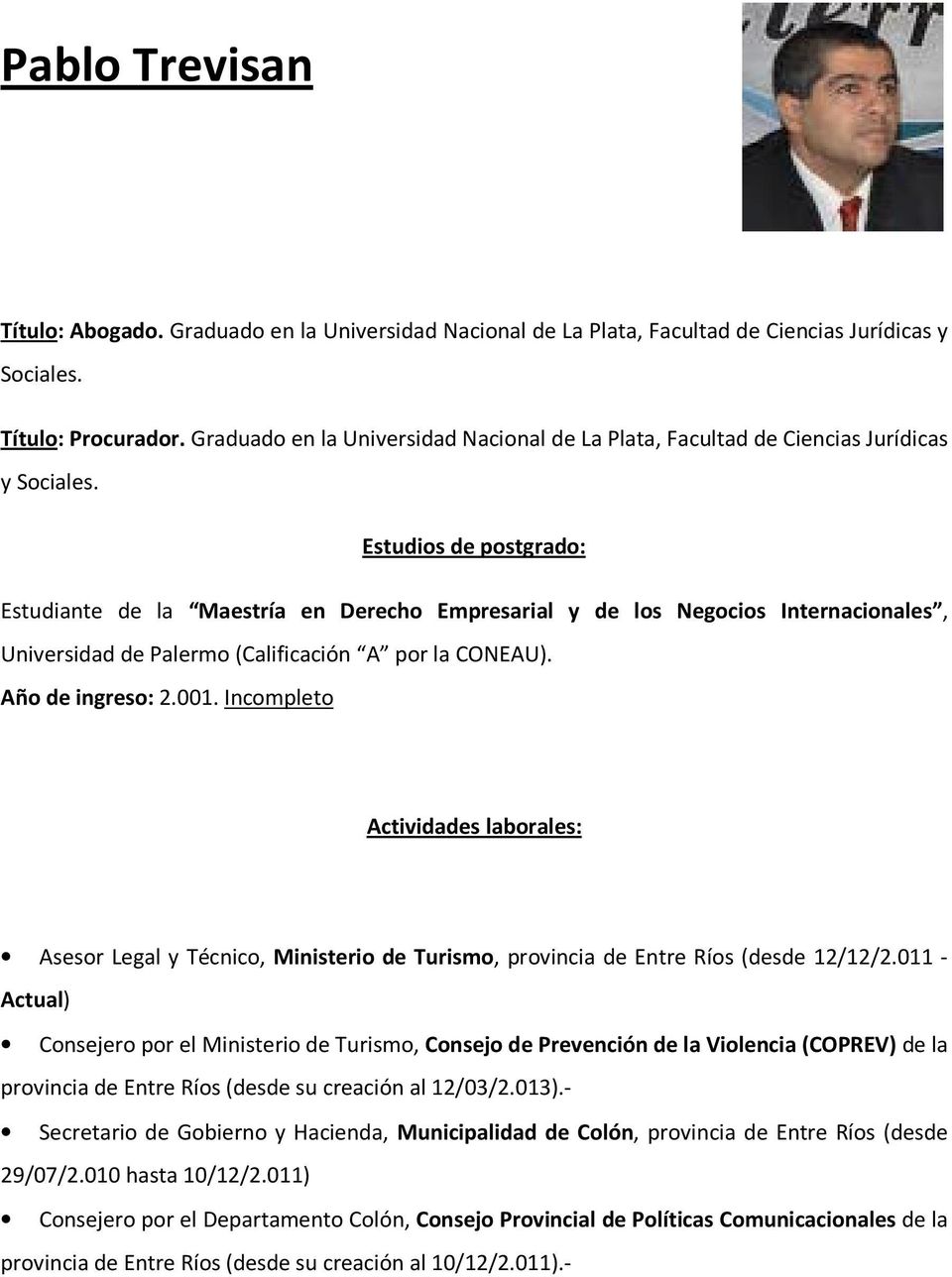 Estudios de postgrado: Estudiante de la Maestría en Derecho Empresarial y de los Negocios Internacionales, Universidad de Palermo (Calificación A por la CONEAU). Año de ingreso: 2.001.