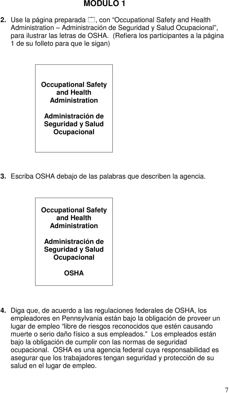 Escriba OSHA debajo de las palabras que describen la agencia. Occupational Safety and Health Administration Administración de Seguridad y Salud Ocupacional OSHA 4.
