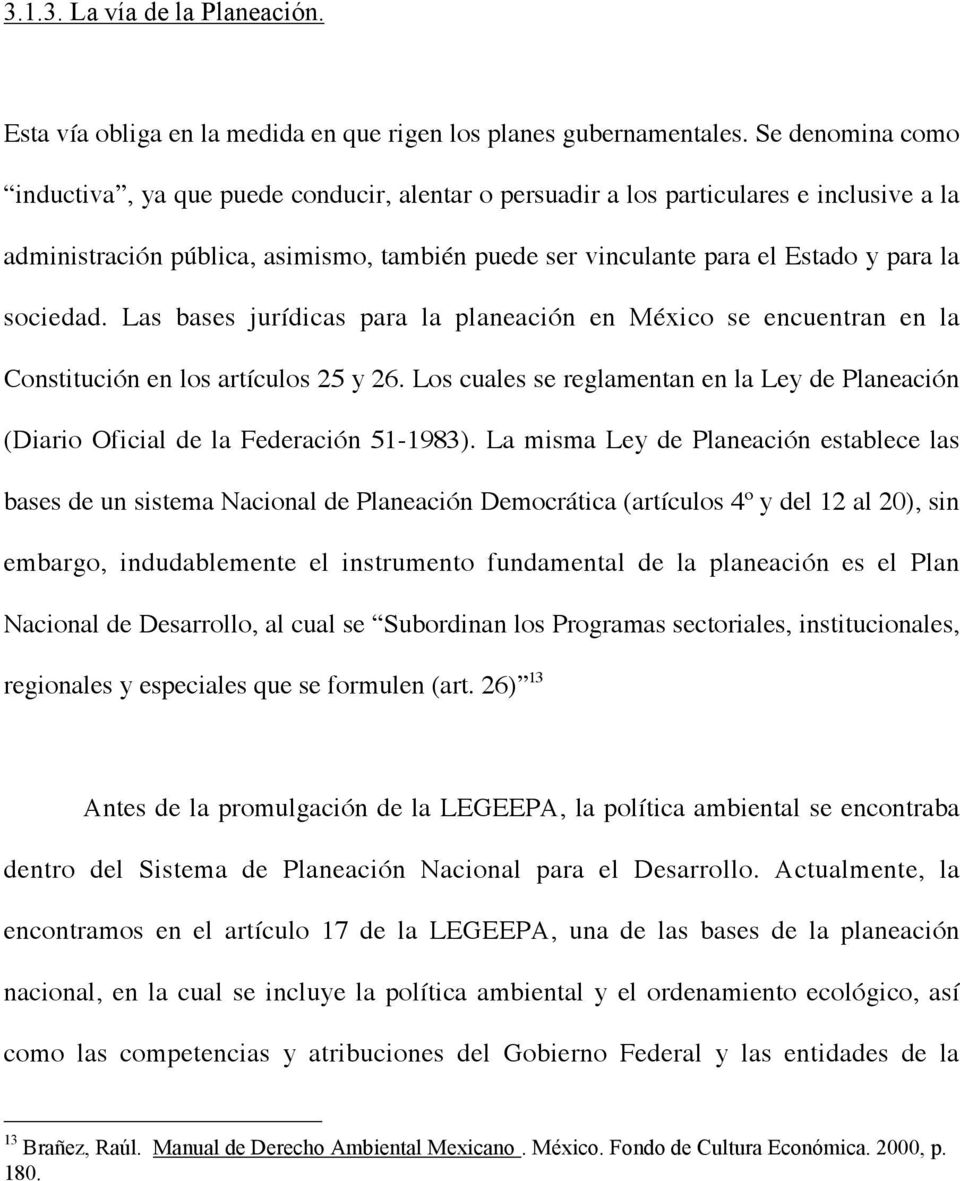 sociedad. Las bases jurídicas para la planeación en México se encuentran en la Constitución en los artículos 25 y 26.