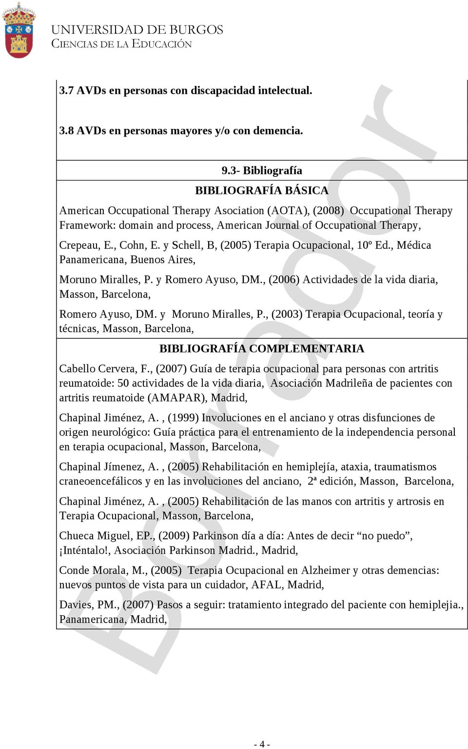 , Cohn, E. y Schell, B, (2005) Terapia Ocupacional, 10º Ed., Médica Panamericana, Buenos Aires, Moruno Miralles, P. y Romero Ayuso, DM.