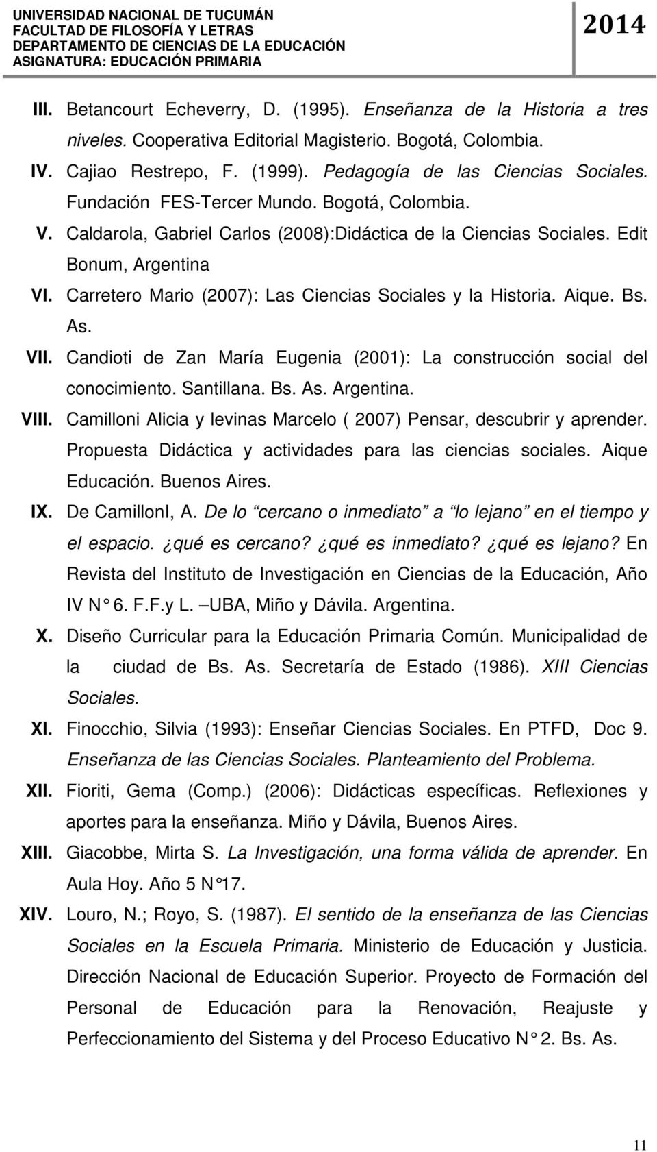 Carretero Mario (2007): Las Ciencias Sociales y la Historia. Aique. Bs. As. VII. Candioti de Zan María Eugenia (2001): La construcción social del conocimiento. Santillana. Bs. As. Argentina. VIII.