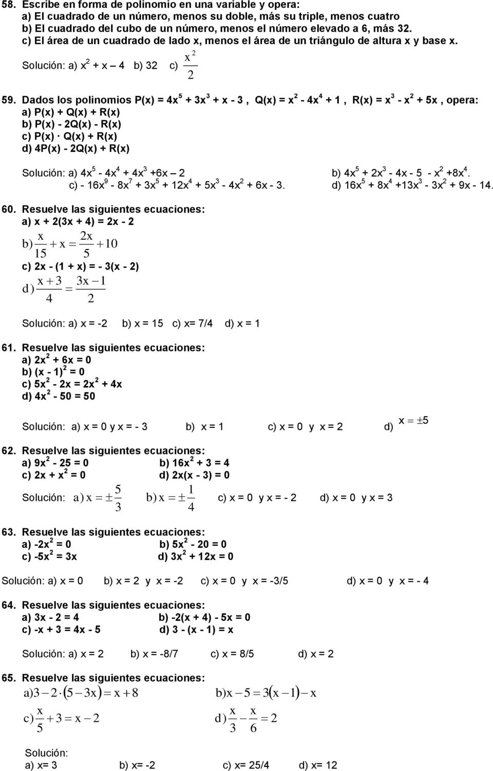 Dados los polinomios P(x) = x + x + x - Q(x) = x - x + R(x) = x - x + x opera: a) P(x) + Q(x) + R(x) P(x) - Q(x) - R(x) c) P(x) Q(x) + R(x) d) P(x) - Q(x) + R(x) a) x - x + x +6x x + x - x - - x +8x.