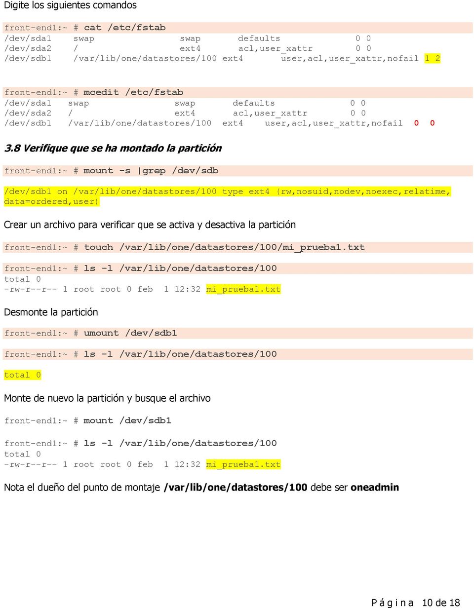 8 Verifique que se ha montado la partición front-end1:~ # mount -s grep /dev/sdb /dev/sdb1 on /var/lib/one/datastores/100 type ext4 (rw,nosuid,nodev,noexec,relatime, data=ordered,user) Crear un