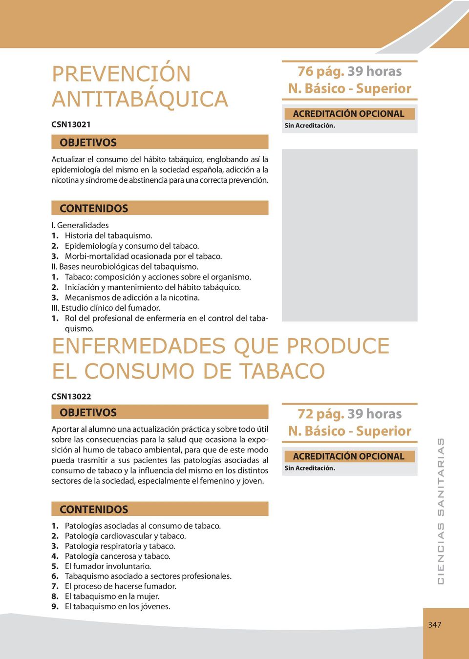 Bases neurobiológicas del tabaquismo. 1. Tabaco: composición y acciones sobre el organismo. 2. Iniciación y mantenimiento del hábito tabáquico. 3. Mecanismos de adicción a la nicotina. III.