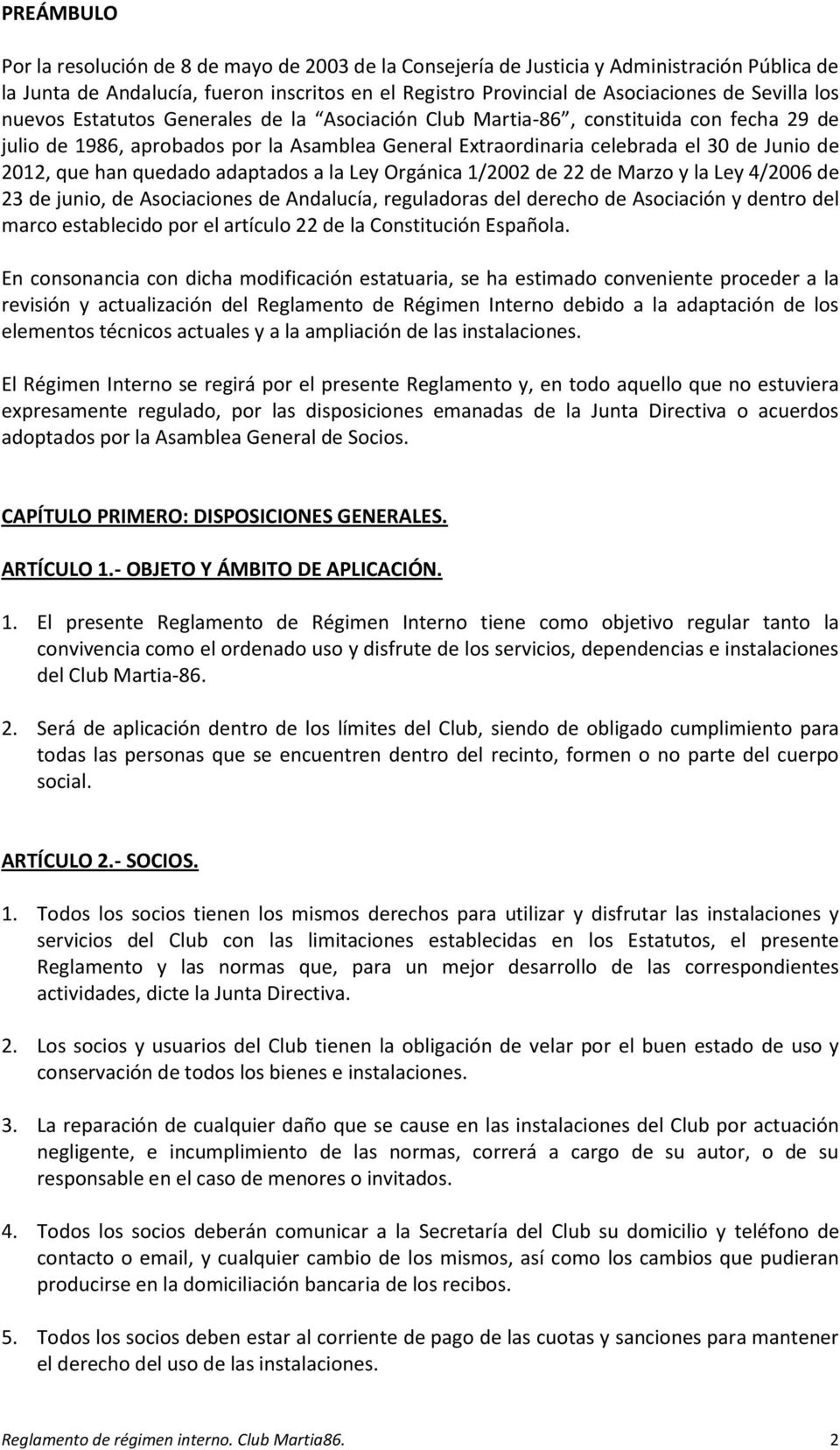 quedado adaptados a la Ley Orgánica 1/2002 de 22 de Marzo y la Ley 4/2006 de 23 de junio, de Asociaciones de Andalucía, reguladoras del derecho de Asociación y dentro del marco establecido por el