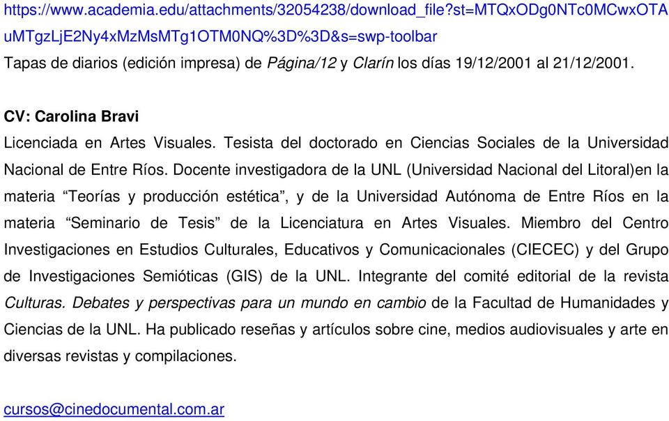 CV: Carolina Bravi Licenciada en Artes Visuales. Tesista del doctorado en Ciencias Sociales de la Universidad Nacional de Entre Ríos.