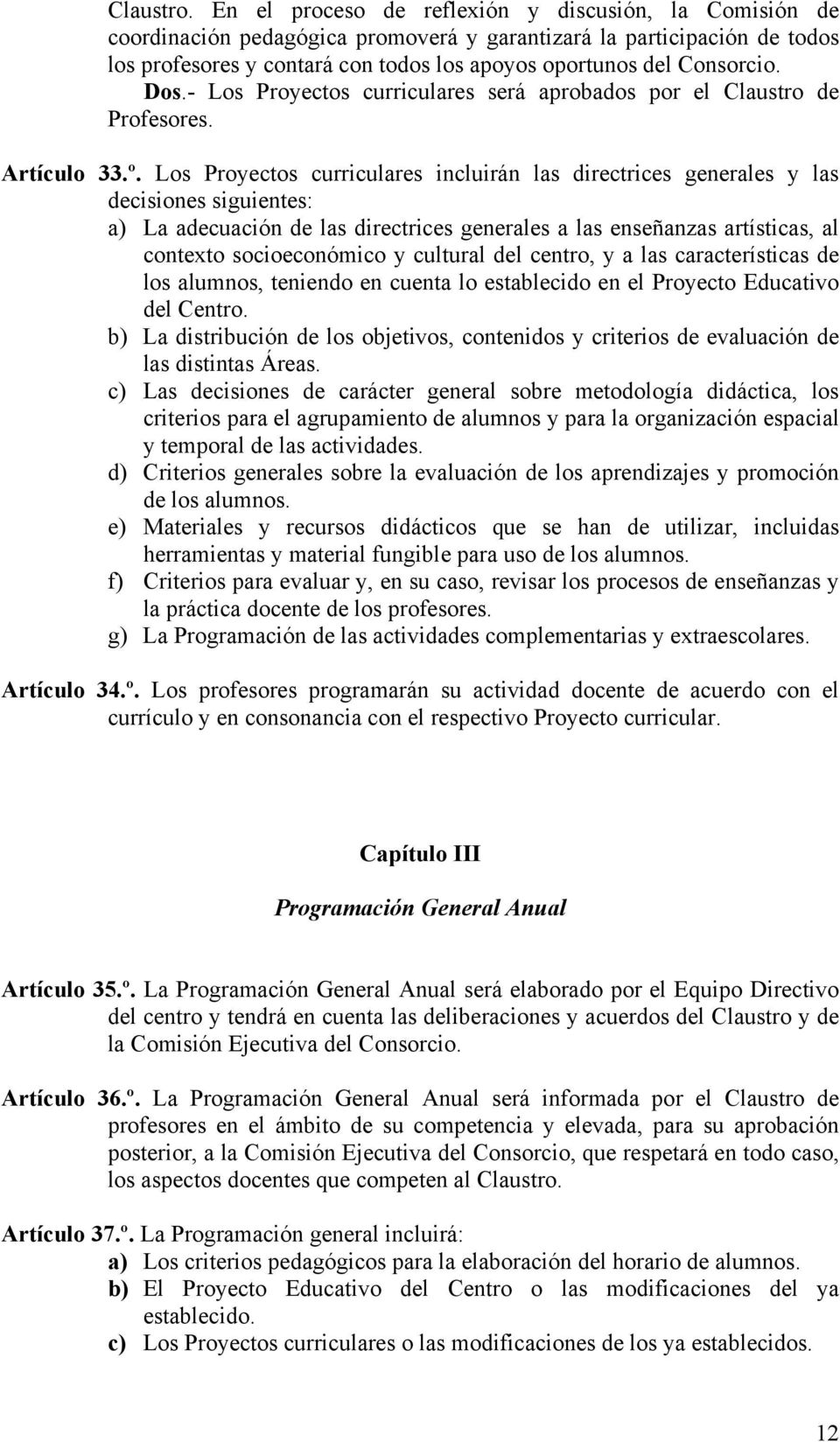 Dos.- Los Proyectos curriculares será aprobados por el Claustro de Profesores. Artículo 33.º.