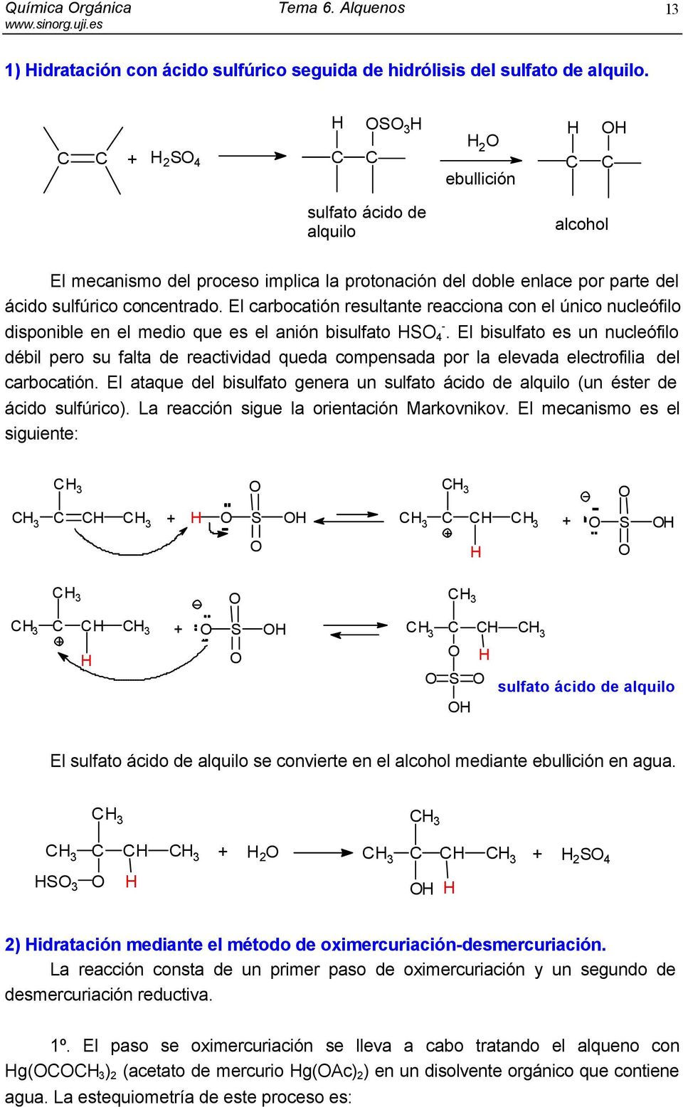 El carbocatión resultante reacciona con el único nucleófilo disponible en el medio que es el anión bisulfato S 4 -.