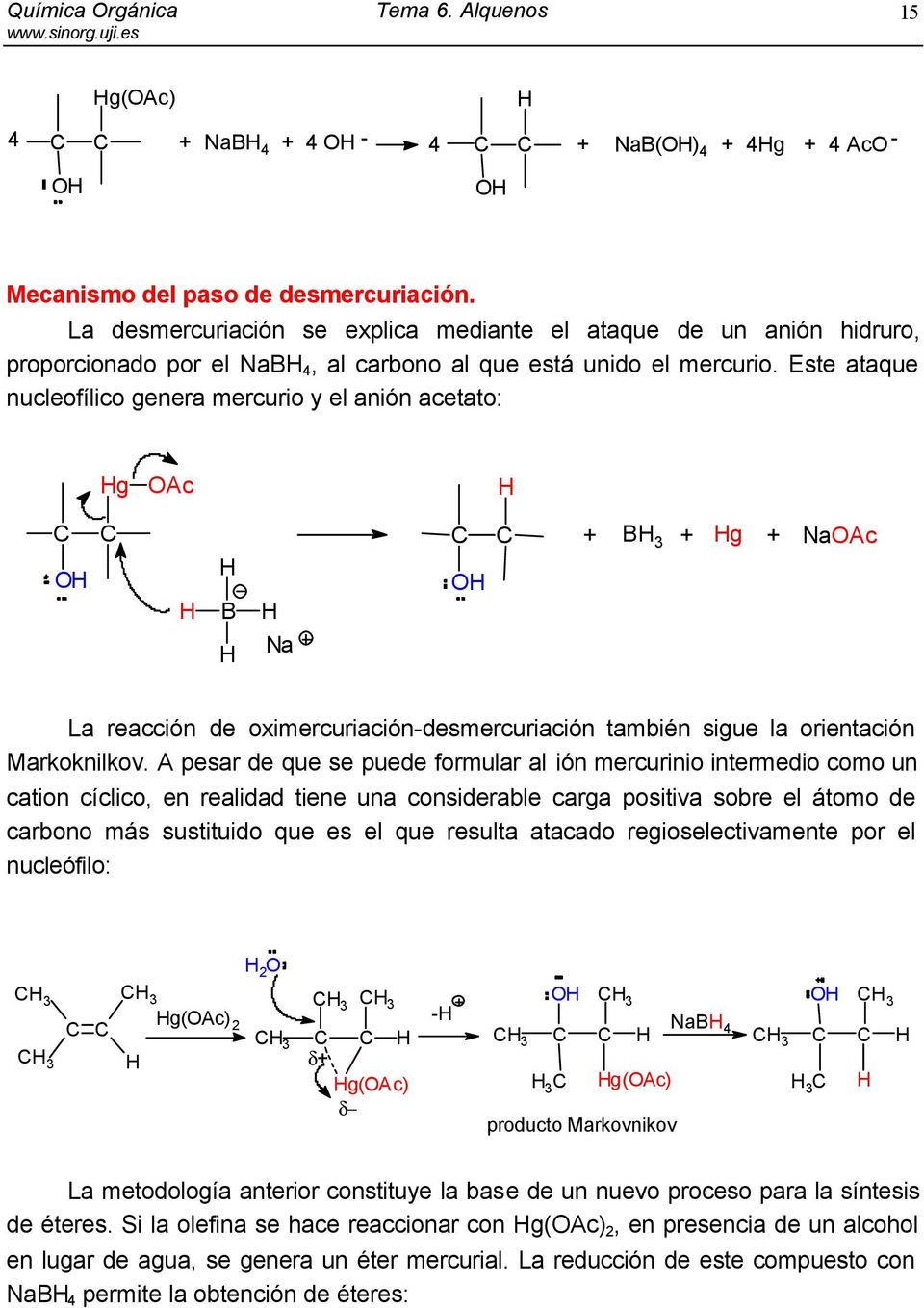 Este ataque nucleofílico genera mercurio y el anión acetato: g Ac B Na + B 3 + g + NaAc La reacción de oximercuriación-desmercuriación también sigue la orientación Markoknilkov.