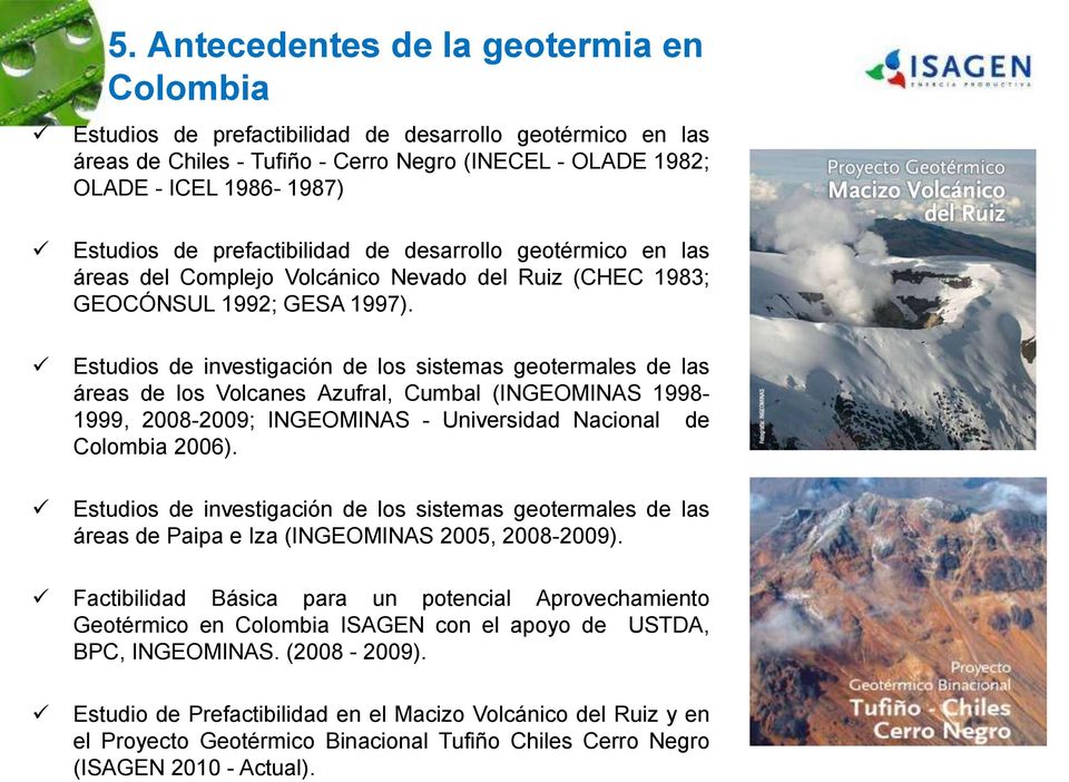 Estudios de investigación de los sistemas geotermales de las áreas de los Volcanes Azufral, Cumbal (INGEOMINAS 1998-1999, 2008-2009; INGEOMINAS - Universidad Nacional de Colombia 2006).