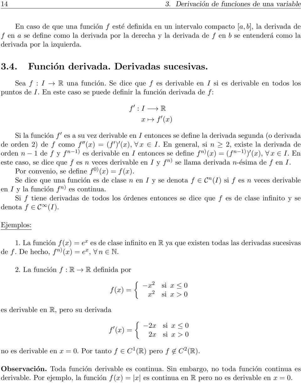 este caso se puede definir la función derivada de f: f : I R x f (x) Si la función f es a su vez derivable en I entonces se define la derivada segunda (o derivada de orden 2) de f como f (x) = (f )