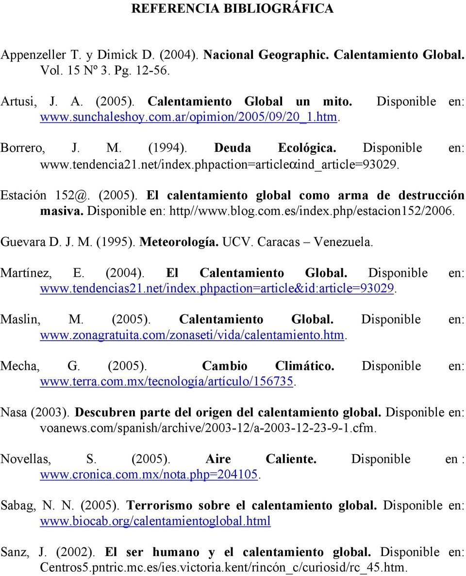 El calentamiento global como arma de destrucción masiva. Disponible en: http//www.blog.com.es/index.php/estacion152/2006. Guevara D. J. M. (1995). Meteorología. UCV. Caracas Venezuela. Martínez, E.