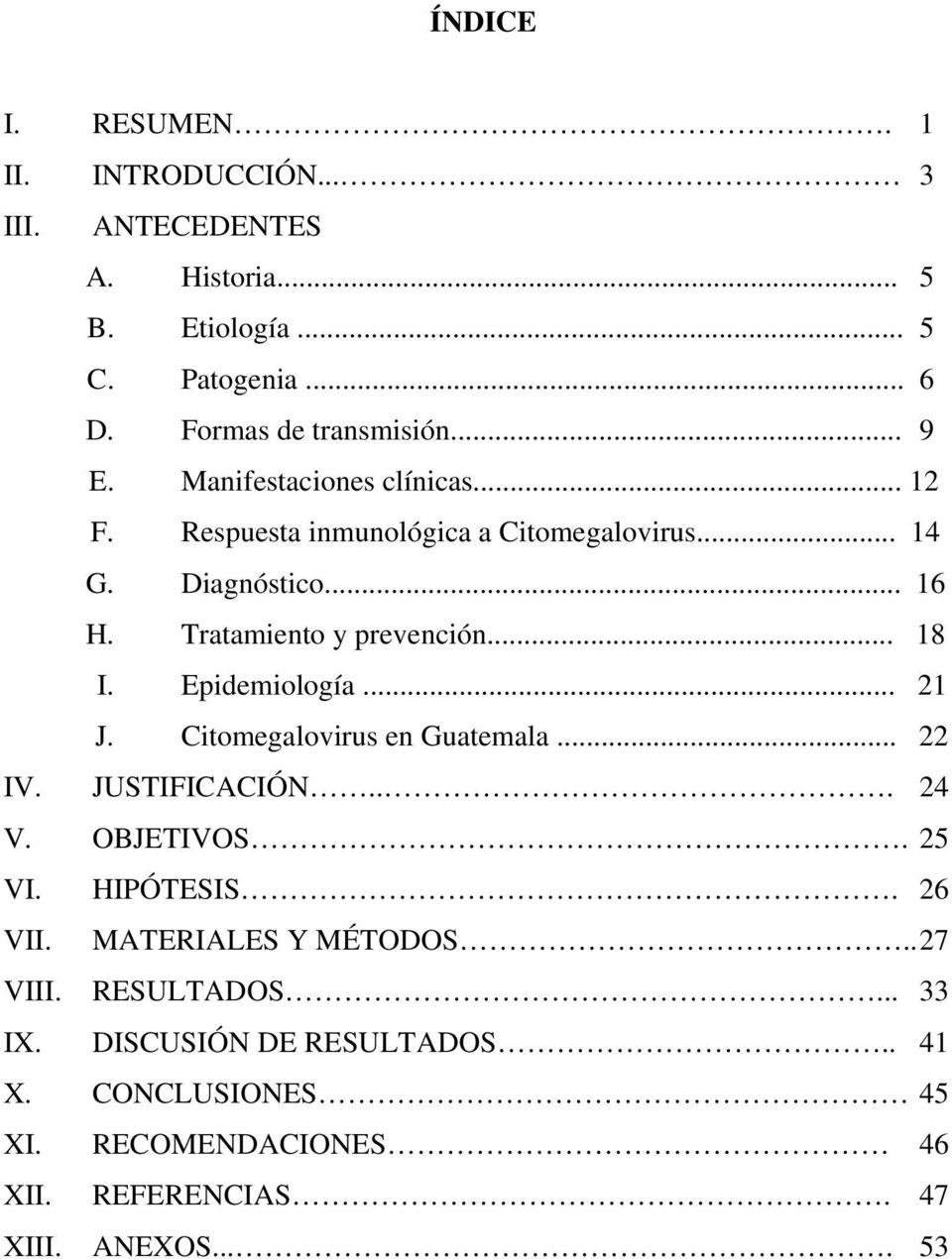 .. 18 I. Epidemiología... 21 J. Citomegalovirus en Guatemala... 22 IV. JUSTIFICACIÓN... 24 V. OBJETIVOS. 25 VI. HIPÓTESIS. 26 VII.