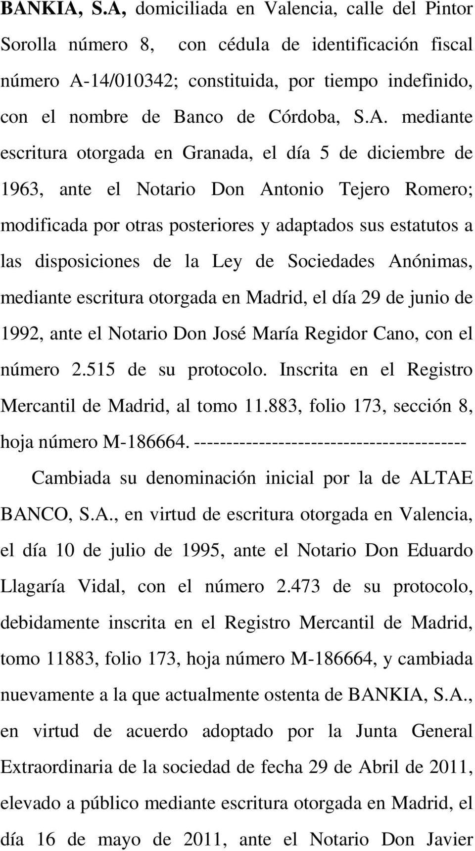 mediante escritura otorgada en Granada, el día 5 de diciembre de 1963, ante el Notario Don Antonio Tejero Romero; modificada por otras posteriores y adaptados sus estatutos a las disposiciones de la