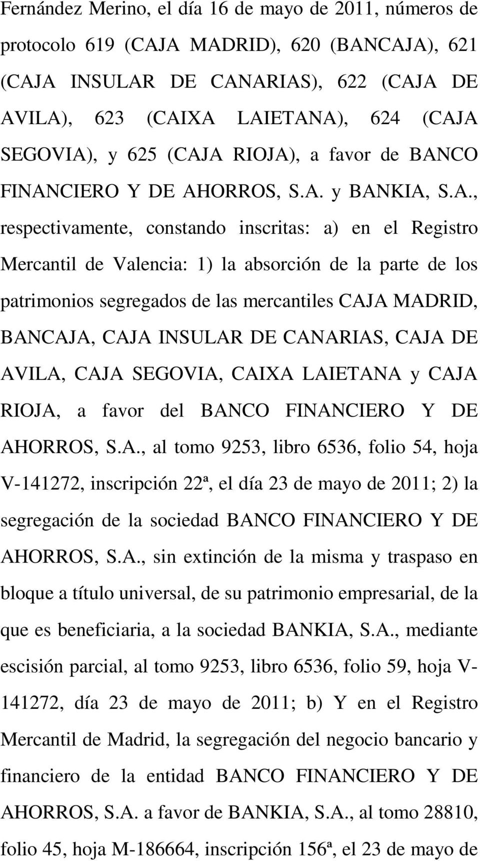 A RIOJA), a favor de BANCO FINANCIERO Y DE AHORROS, S.A. y BANKIA, S.A., respectivamente, constando inscritas: a) en el Registro Mercantil de Valencia: 1) la absorción de la parte de los patrimonios