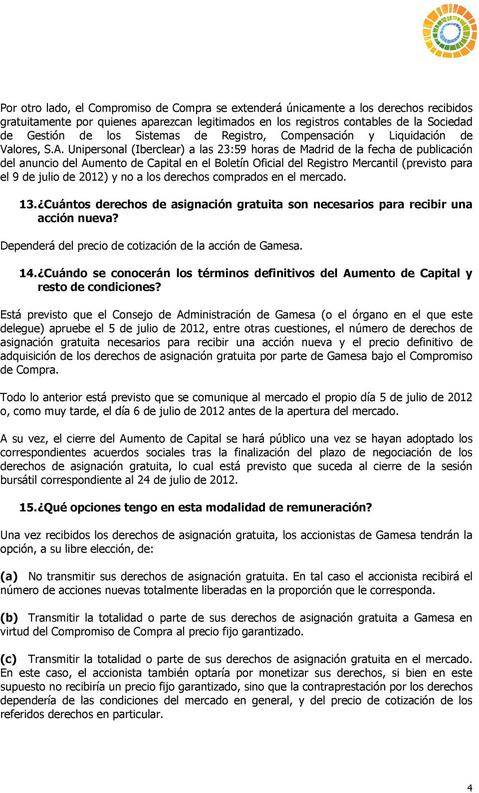 Unipersonal (Iberclear) a las 23:59 horas de Madrid de la fecha de publicación del anuncio del Aumento de Capital en el Boletín Oficial del Registro Mercantil (previsto para el 9 de julio de 2012) y