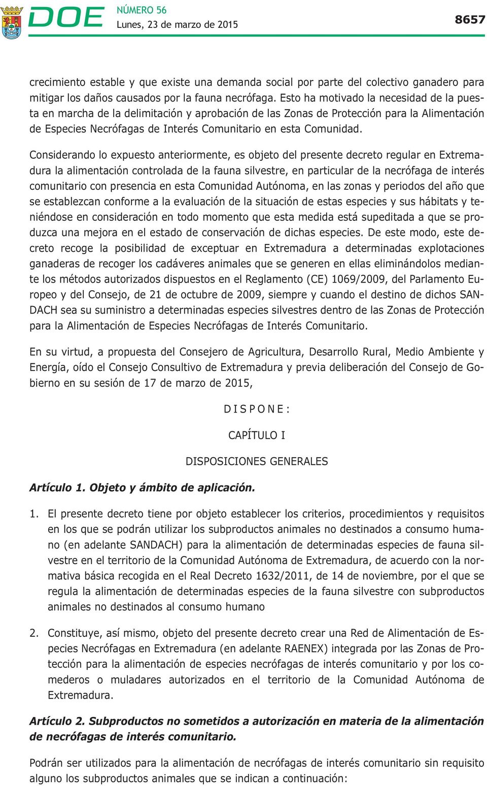 Considerando lo expuesto anteriormente, es objeto del presente decreto regular en Extremadura la alimentación controlada de la fauna silvestre, en particular de la necrófaga de interés comunitario