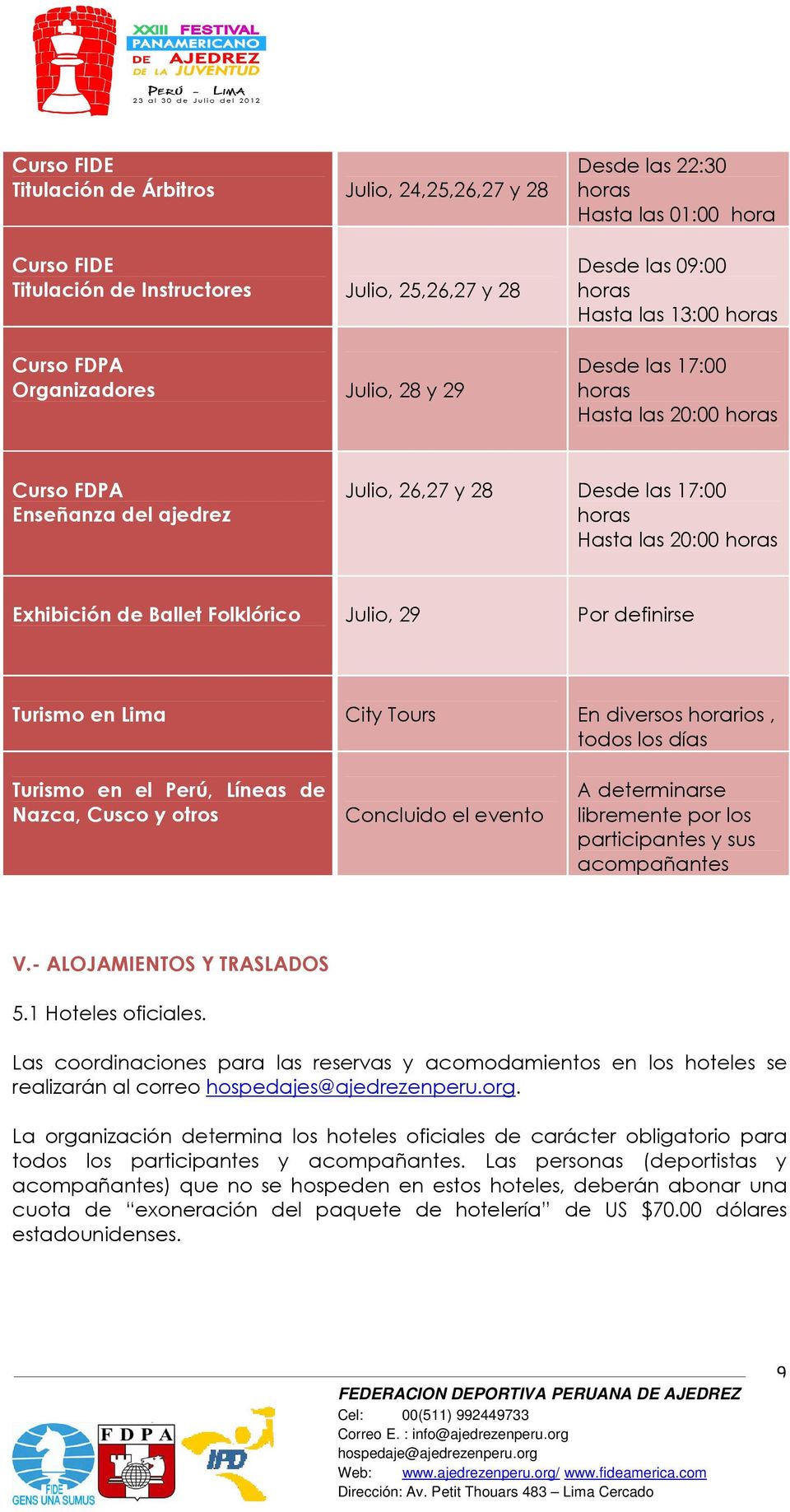 Ballet Folklórico Julio, 29 Por definirse Turismo en Lima City Tours En diversos horarios, todos los días Turismo en el Perú, Líneas de Nazca, Cusco y otros Concluido el evento A determinarse