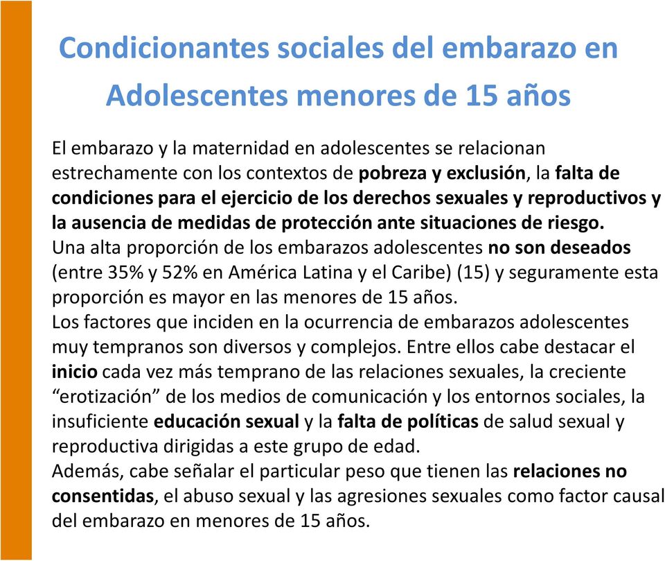 Una alta proporción de los embarazos adolescentes no son deseados (entre 35% y 52% en América Latina y el Caribe) (15) y seguramente esta proporción es mayor en las menores de 15 años.