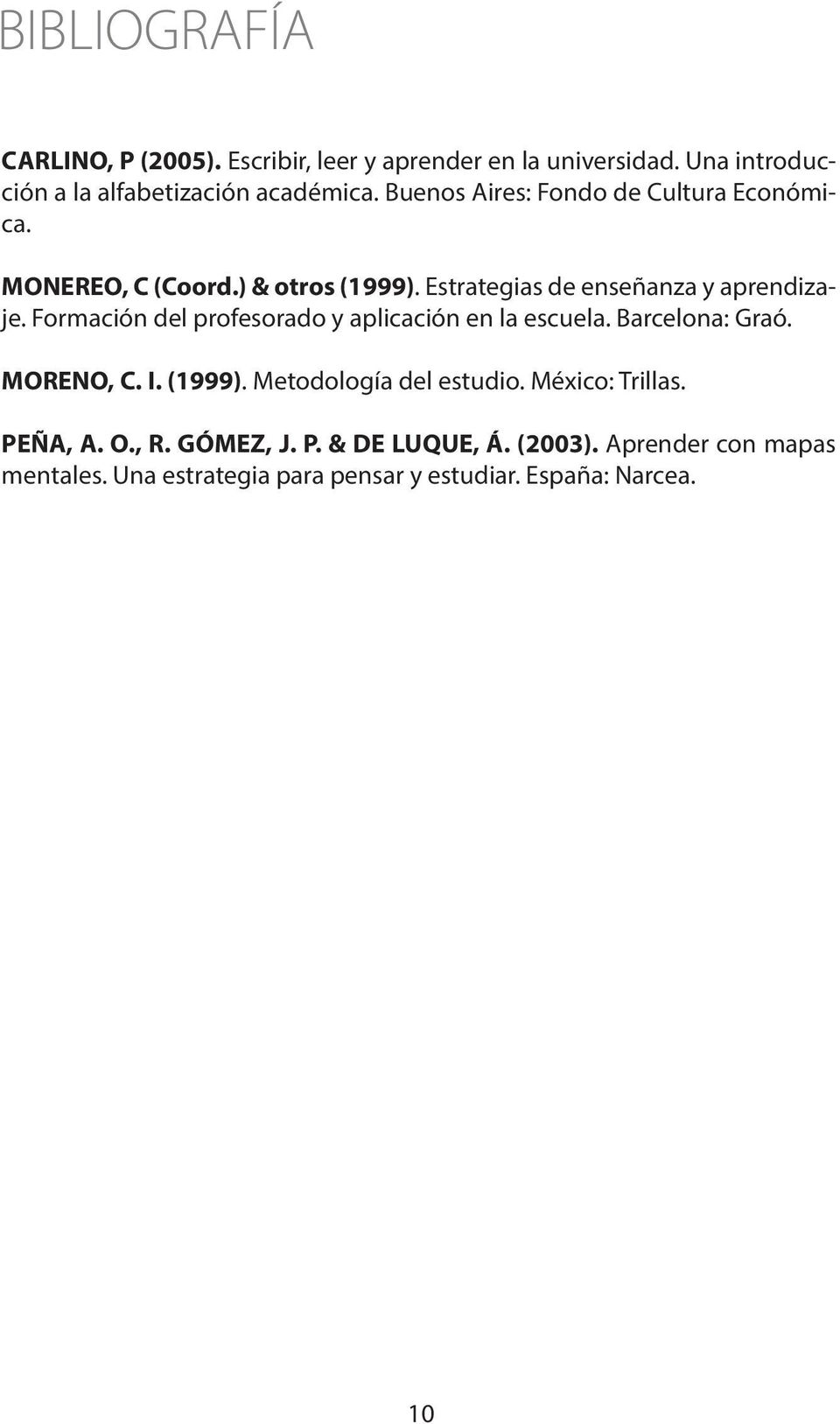 Formación del profesorado y aplicación en la escuela. Barcelona: Graó. MORENO, C. I. (1999). Metodología del estudio.