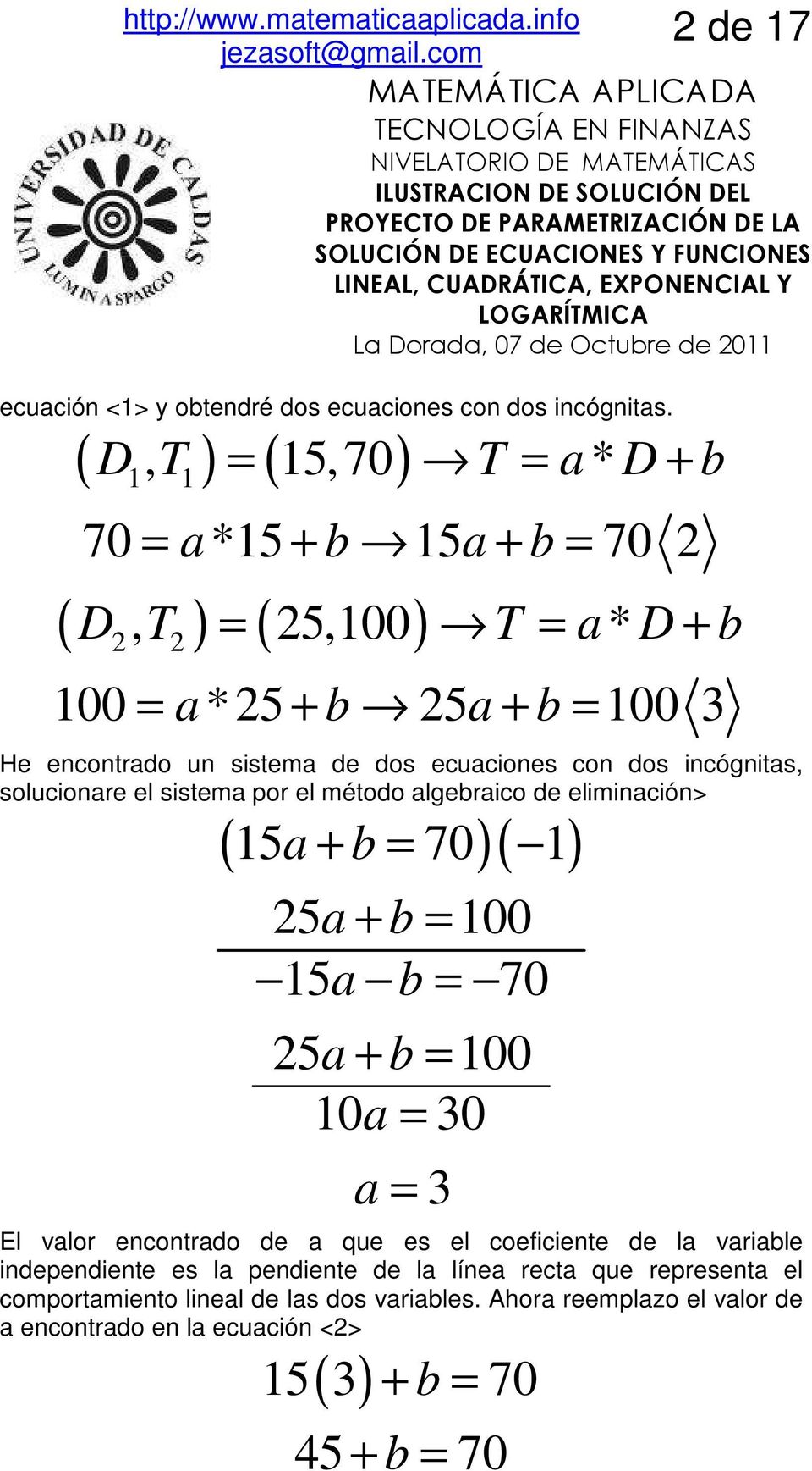 dos incógnitas, solucionare el sistea por el étodo algebraico de eliinación> ( 15a + b = 70)( 1) 5a + b = 100 15a b = 70 5a + b = 100 10a = 30 a = El valor encontrado de a que