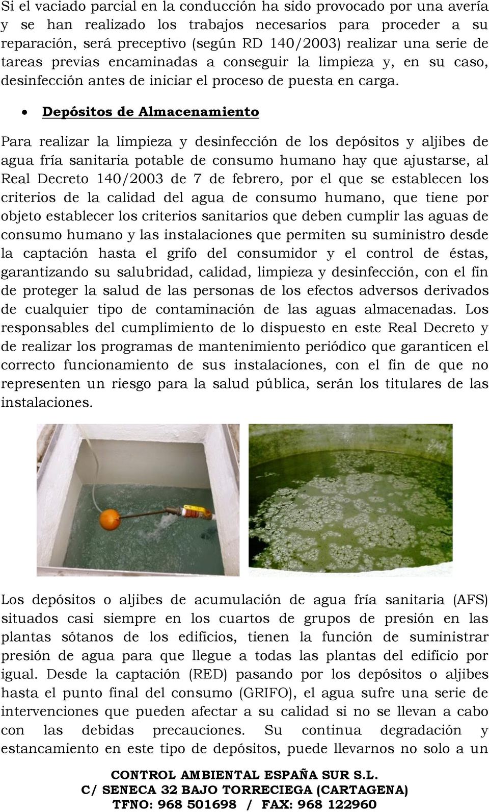 Depósitos de Almacenamiento Para realizar la limpieza y desinfección de los depósitos y aljibes de agua fría sanitaria potable de consumo humano hay que ajustarse, al Real Decreto 140/2003 de 7 de