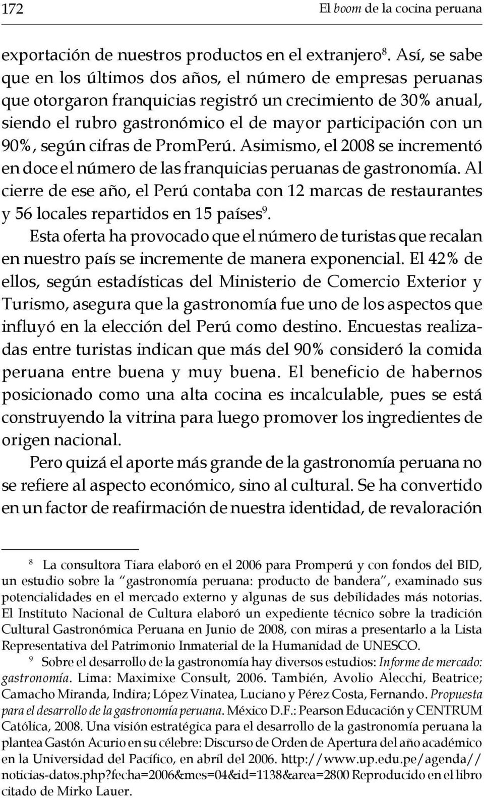 90%, según cifras de PromPerú. Asimismo, el 2008 se incrementó en doce el número de las franquicias peruanas de gastronomía.