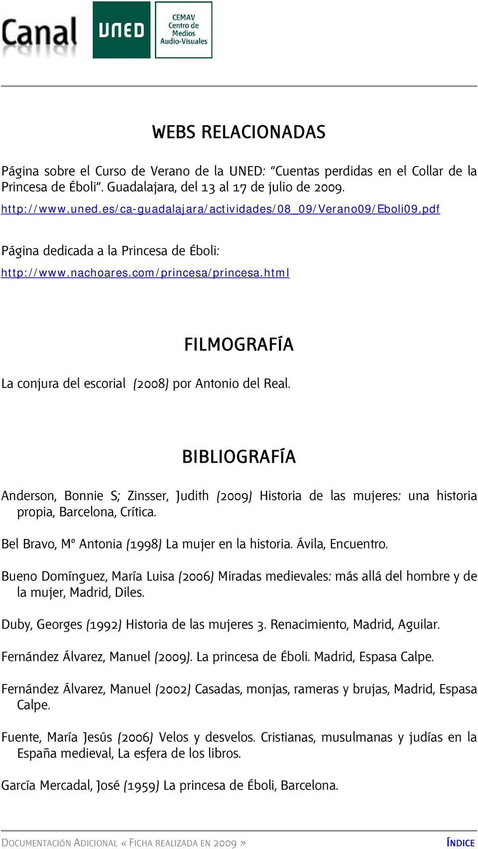 html FILMOGRAFÍA La conjura del escorial (2008) por Antonio del Real. BIBLIOGRAFÍA Anderson, Bonnie S; Zinsser, Judith (2009) Historia de las mujeres: una historia propia, Barcelona, Crítica.