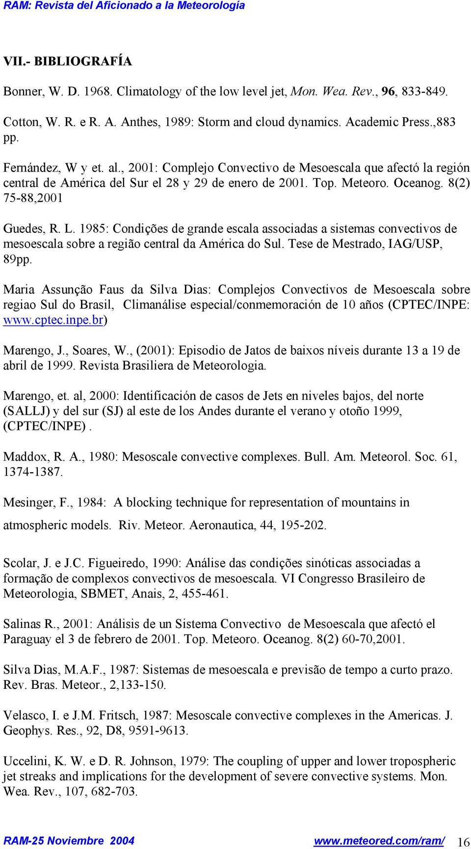 8(2) 75-88,2001 Guedes, R. L. 1985: Condições de grande escala associadas a sistemas convectivos de mesoescala sobre a região central da América do Sul. Tese de Mestrado, IAG/USP, 89pp.