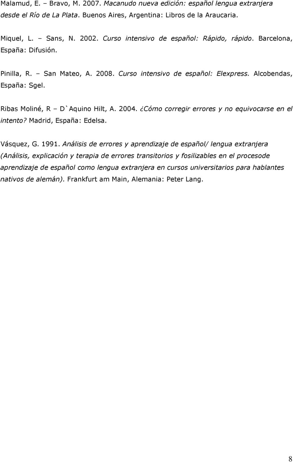 Ribas Moliné, R D`Aquino Hilt, A. 2004. Cómo corregir errores y no equivocarse en el intento? Madrid, España: Edelsa. Vásquez, G. 1991.