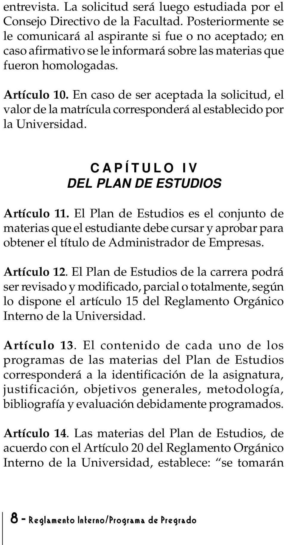 En caso de ser aceptada la solicitud, el valor de la matrícula corresponderá al establecido por la Universidad. CAPÍTULO IV DEL PLAN DE ESTUDIOS Artículo 11.