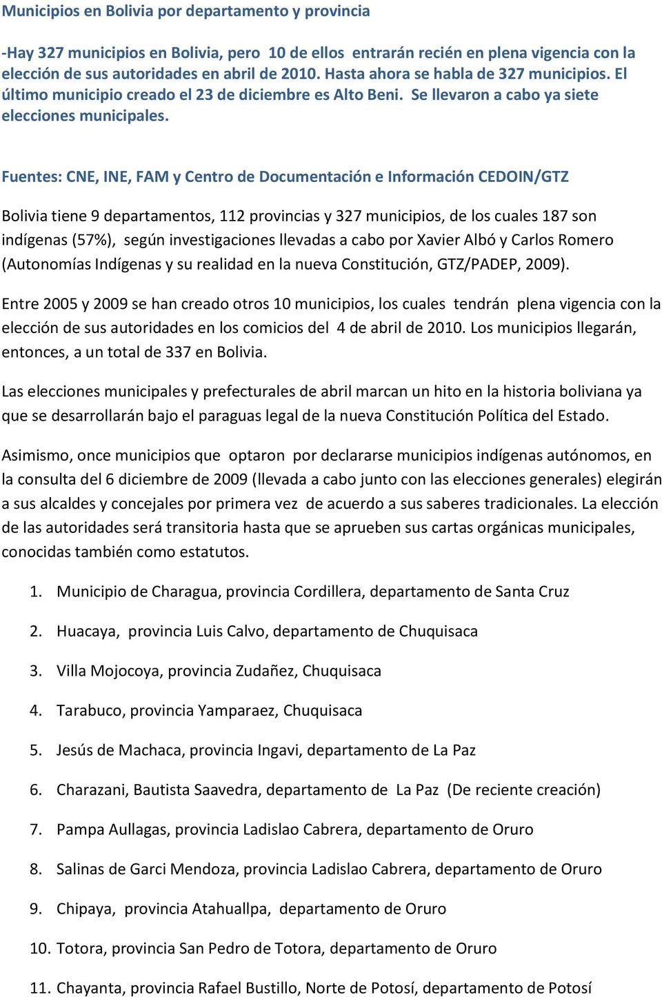 Fuentes: CNE, INE, FAM y Centro de Documentación e Información CEDOIN/GTZ Bolivia tiene 9 departamentos, 112 provincias y 327 municipios, de los cuales 187 son indígenas (57%), según investigaciones