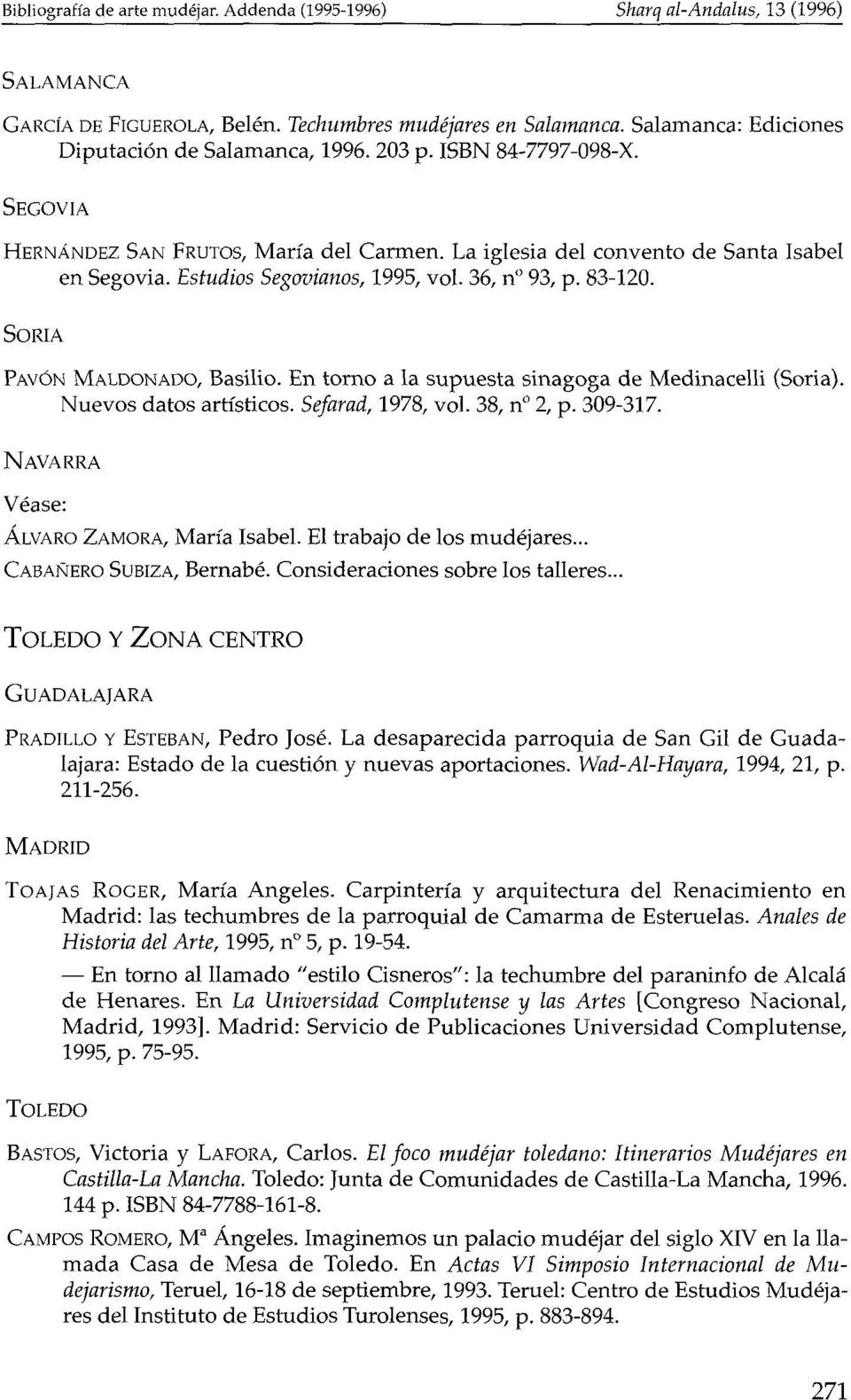 Estudios Segovianos, 1995, vol. 36, n" 93, p. 83-120. SORIA PAVÓN MALDONADO, Basilio. En torno a la supuesta sinagoga de Medinacelli (Soria). Nuevos datos artísticos. Sefarad, 1978, vol. 38, n 2, p.