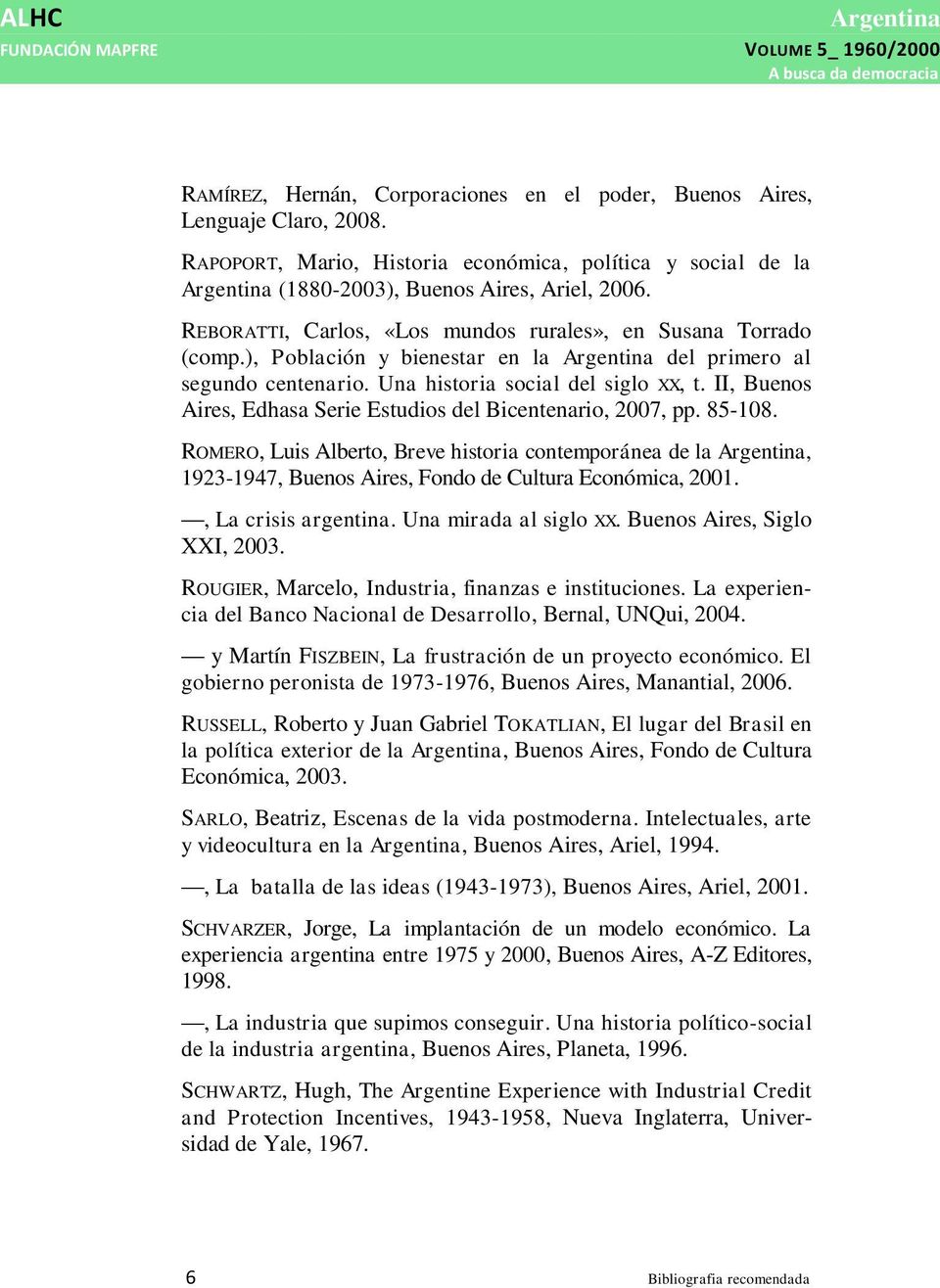 II, Buenos Aires, Edhasa Serie Estudios del Bicentenario, 2007, pp. 85-108. ROMERO, Luis Alberto, Breve historia contemporánea de la, 1923-1947, Buenos Aires, Fondo de Cultura Económica, 2001.