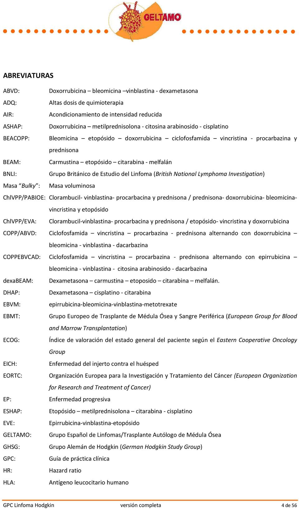 Estudio del Linfoma (British National Lymphoma Investigation) Masa Bulky : Masa voluminosa ChlVPP/PABIOE: Clorambucil- vinblastina- procarbacina y prednisona / prednisona- doxorrubicina-