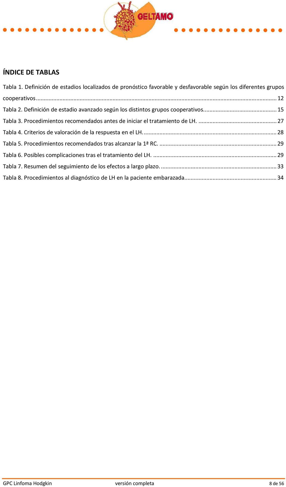 Criterios de valoración de la respuesta en el LH...28 Tabla 5. Procedimientos recomendados tras alcanzar la 1ª RC...29 Tabla 6.