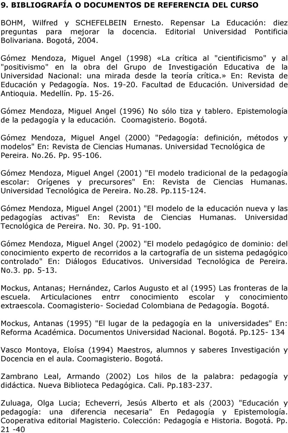 Gómez Mendoza, Miguel Angel (1998) «La crítica al "cientificismo" y al "positivismo" en la obra del Grupo de Investigación Educativa de la Universidad Nacional: una mirada desde la teoría crítica.