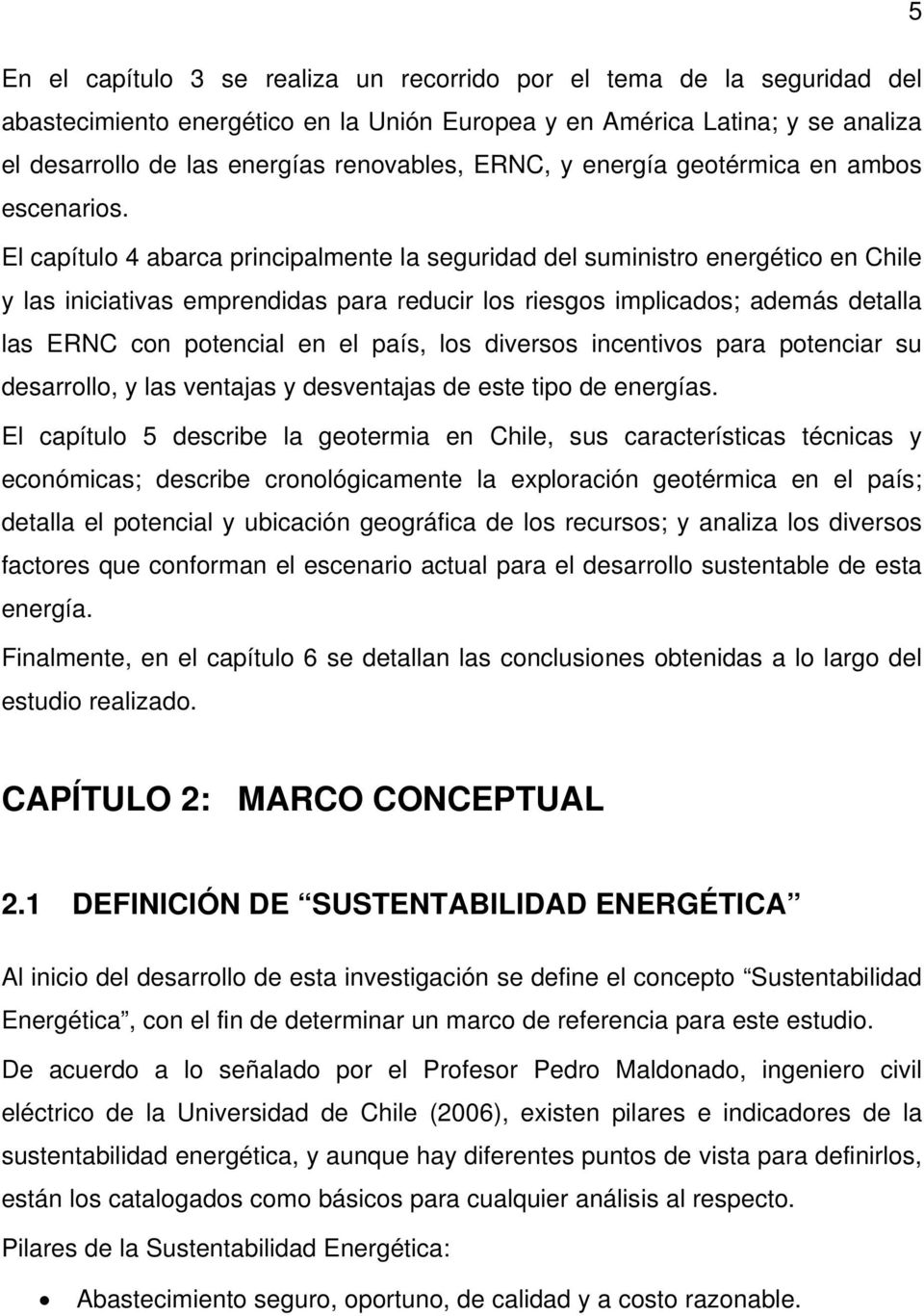 El capítulo 4 abarca principalmente la seguridad del suministro energético en Chile y las iniciativas emprendidas para reducir los riesgos implicados; además detalla las ERNC con potencial en el