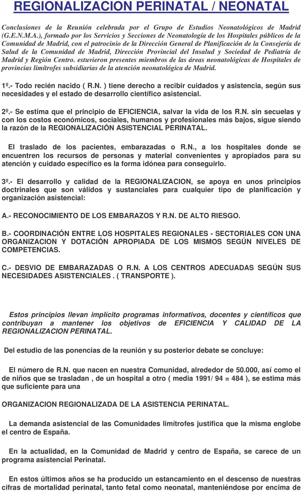 Hospitales públicos de la Comunidad de Madrid, con el patrocinio de la Dirección General de Planificación de la Consejería de Salud de la Comunidad de Madrid, Dirección Provincial del Insalud y