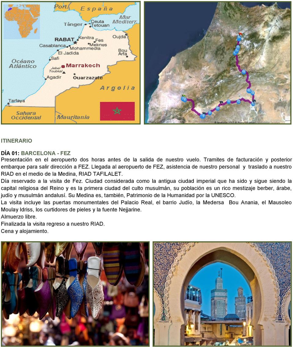 Ciudad considerada como la antigua ciudad imperial que ha sido y sigue siendo la capital religiosa del Reino y es la primera ciudad del culto musulmán, su población es un rico mestizaje berber,