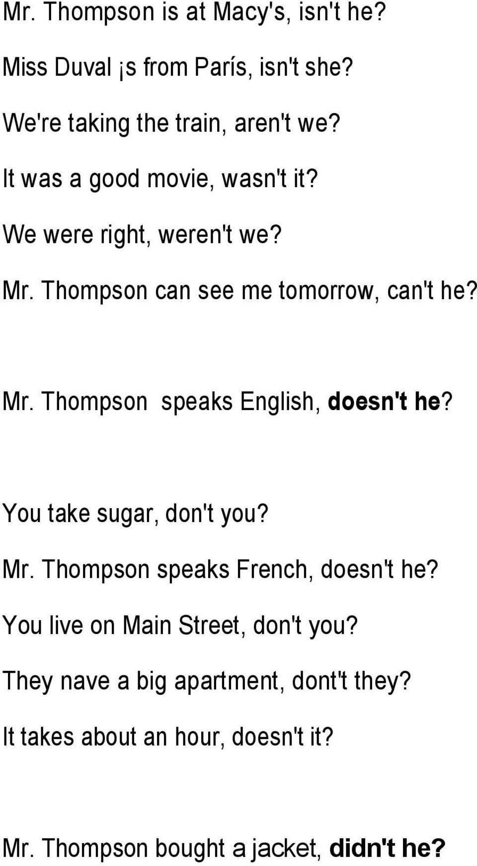 You take sugar, don't you? Mr. Thompson speaks French, doesn't he? You live on Main Street, don't you?