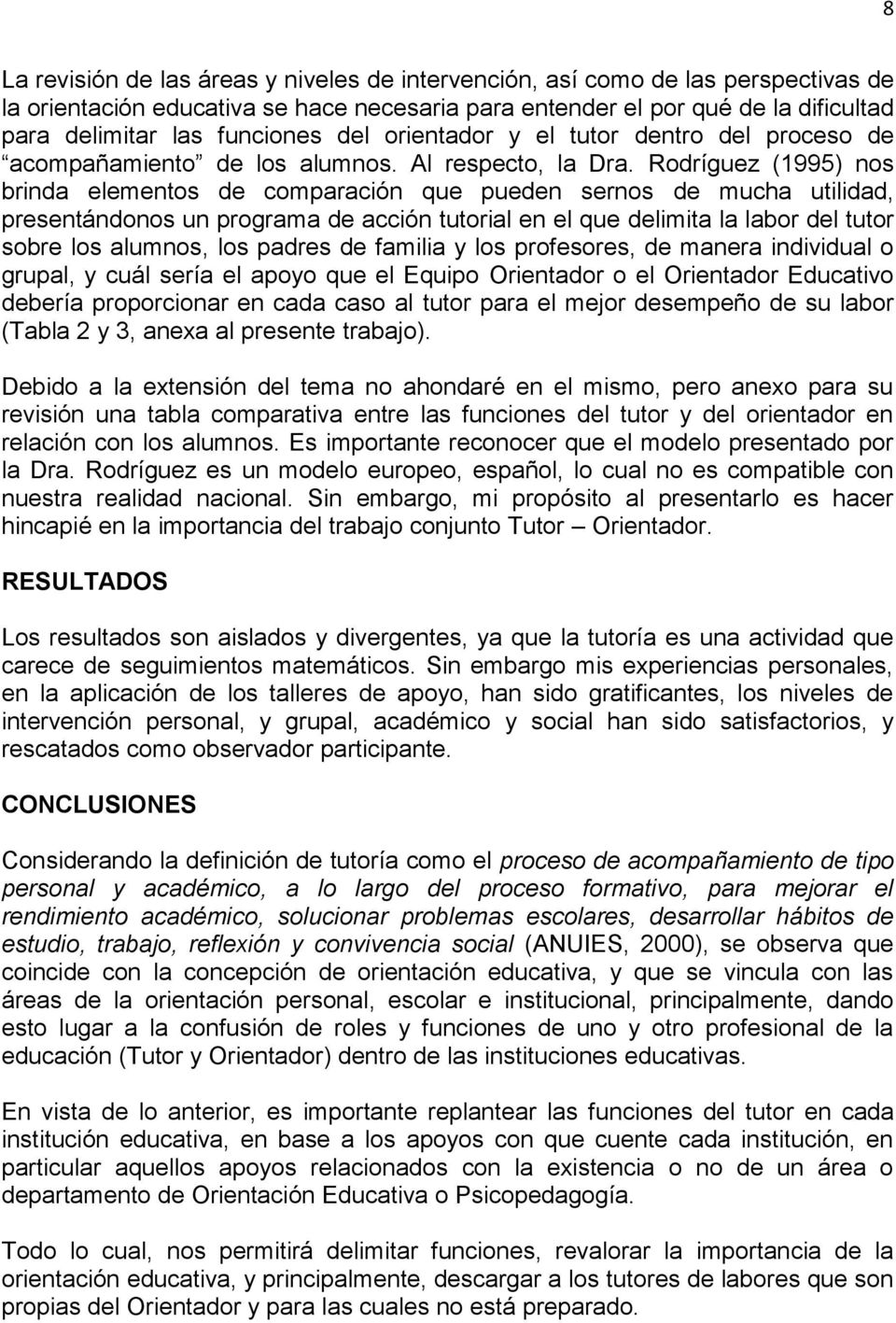 Rodríguez (1995) nos brinda elementos de comparación que pueden sernos de mucha utilidad, presentándonos un programa de acción tutorial en el que delimita la labor del tutor sobre los alumnos, los